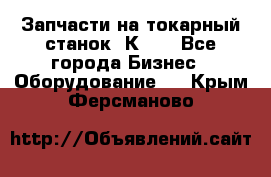 Запчасти на токарный станок 1К62. - Все города Бизнес » Оборудование   . Крым,Ферсманово